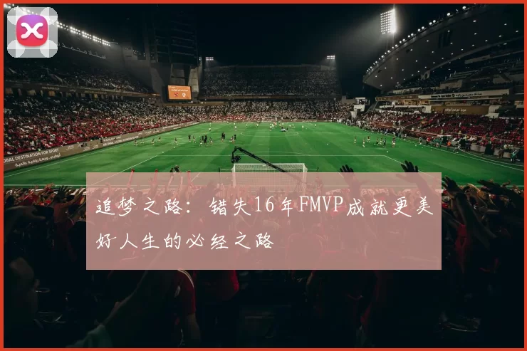 追梦之路：错失16年FMVP成就更美好人生的必经之路